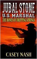 Jubal Stone: U.S. Marshal: The Bones of Dripping Springs: A Western Adventure Sequel by Casey Nash