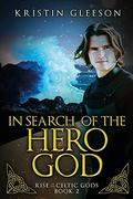 In Search of the Hero God (Rise of the Celtic Gods #2) by Kristin Gleeson