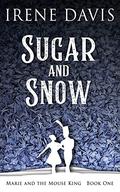 Sugar and Snow: A Nutcracker Continuation (Marie and the Mouse King #1) by Irene Davis