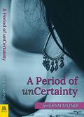 A Period of unCertainty by Sheryn Munir