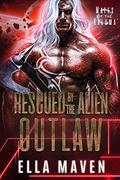 Rescued by the Alien Outlaw by Ella Maven