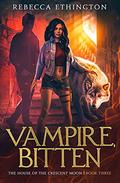 Vampire, Bitten (Exiled World: The House of the Crescent Moon #3) by Rebecca Ethington