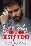 Secret Baby with Brother's Best Friend by Ava Gray