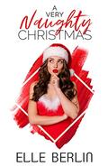 A Very Naughty Christmas: A Friends-to-Lovers Romantic Comedy (Naughty Holidays #1) by Elle Berlin