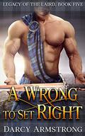 A Wrong to Set Right: A Scottish Highlander Romance (Legacy of the Laird #5) by Darcy Armstrong