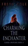 Charming The Enchanter: a gripping reverse harem fantasy romance (Cursed Creatures #2) by Freya Cole