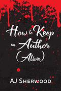 How to Keep an Author Alive by A.J. Sherwood