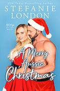 A Merry Aussie Christmas: a second chance small town romance (Holidays in the Bluff #1) by Stefanie London