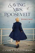 Saving Mrs. Roosevelt (Heroines of WWII) by Candice Sue Patterson