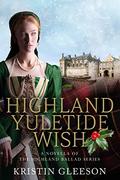 Highland Yuletide Wish: A Highland Holiday Romance of Tudor Scotland (Highland Ballad #4.5) by Kristin Gleeson