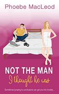 Not the man I thought he was by Phoebe MacLeod