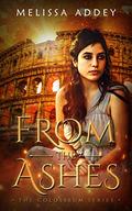 From the Ashes (The Colosseum #1) by Melissa Addey