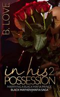 In His Possession 2: Marrying a Black Mafia Prince by B. Love
