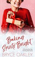 Baking Spirits Bright: A Lesbian Holiday Romance (The Snowy Springs Holiday Romances #1) by Bryce Oakley