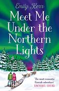 Meet Me Under the Northern Lights: a brand new seasonal romance, perfect for a cosy night in this winter 2021 by Emily Kerr