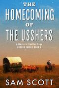 The Homecoming of The Usshers: A Western Frontier Saga (Ussher Family #4) by Sam Scott