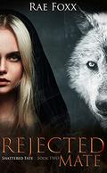 Rejected Mate (Shattered Fate #2) by Rae Foxx