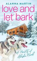 Love and Let Bark (Hearts of Alaska #3) by Alanna Martin