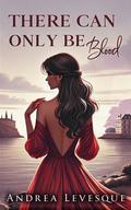 There Can Only Be Blood (Rose and Compass #2) by Andrea Levesque