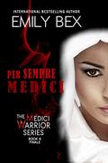Per Sempre Medici: Book 6 in The Medici Warrior Series by Emily Bex