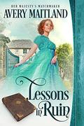 Lessons in Ruin (Her Majesty's Matchmaker #3) by Avery Maitland