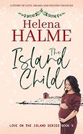 The Island Child: A story of love, drama and second chances (Love on the Island #5) by Helena Halme