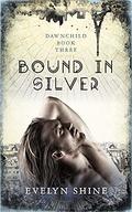 Bound in Silver (Dawnchild #3) by Evelyn Shine