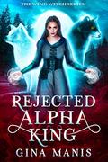 Rejected Alpha King (The Wind Witch #1) by Gina Manis