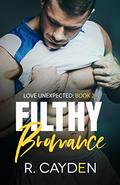Filthy Bromance (Love Unexpected #2) by R. Cayden