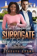 An Unexpected Surrogate For The Billionaire: BWWM, Single Parent, Surrogate Pregnancy, Billionaire Romance by Zendaya Brown