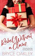 Rebel Without A Claus: A Lesbian Holiday Romance (The Snowy Springs Holiday Romances #2) by Bryce Oakley