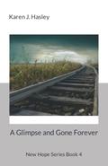 A Glimpse and Gone Forever: New Hope Series Book 4 by Karen J. Hasley