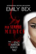 Per Sempre Medici: Book Six of The Medici Warrior Series by Emily Bex