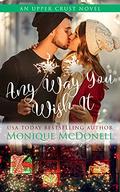 Any Way You Wish It: A second chance small town holiday romance (Upper Crust #9) by Monique McDonell