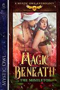 Magic Beneath the Mistletoe (Mystic Owl Anthologies, Vol. #1) by Gabrielle Ash