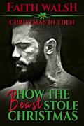 How the Beast Stole Christmas (Christmas in Eden #1) by Faith Walsh