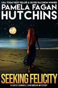 Seeking Felicity  (A Katie Connell Caribbean Mystery): A What Doesn't Kill You Mystery by Pamela Fagan Hutchins