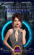 The Unforgiving Princess (Divinos Academy of the Adiriel #3) by Kelly Wightman