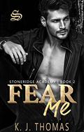 Fear Me (Stoneridge Academy #2) by K.J. Thomas