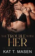 The Trouble With Her by Kat T. Masen