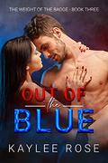 Out of the Blue (The Weight of the Badge #3) by Kaylee Rose