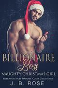Billionaire Boss Naughty Christmas Girl: An Age Play, DDlg, Instalove, Standalone, Romance (Billionaire Boss Daddies Curvy Girl #2) by J. B. ROSE
