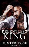 Relentless King: A Mafia Romance (Reign of Anarchy #1) by Hunter Rose