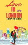 Love in London: A Holiday Rom-Com (Love and Travel #4) by Misty Rosette