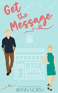 Get the Message: A Sweet Romantic Comedy (Accidentally in Love #1) by Brynn North