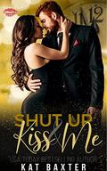 Shut Up and Kiss Me  (Midnight Kisses) by Kat Baxter