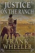Justice On The Ranch  (Westward Saga Western)  (A Western Adventure Fiction) by Frank Wheeler