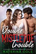 Double Mistletoe Trouble: A Holiday Harbor MFM Menage Romance by Katerina Cole