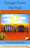 Escape From The Past (An Escape From Reality Cozy Mystery #2) by Courtney McFarlin