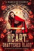 Heart of Shattered Glass (Cinders In Midnight Glass #2) by J. Darlene Everly